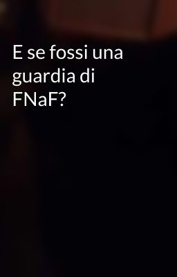 E se fossi una guardia di FNaF?