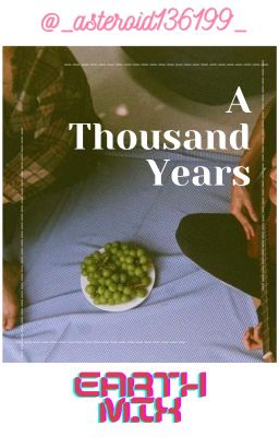 [EARTHMIX FIC] A THOUSAND YEARS _ Chờ em, ngôi sao của riêng mình tôi