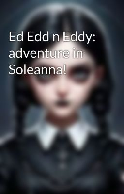 Ed Edd n Eddy: adventure in Soleanna! 