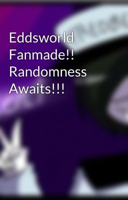 Eddsworld Fanmade!! Randomness Awaits!!! 