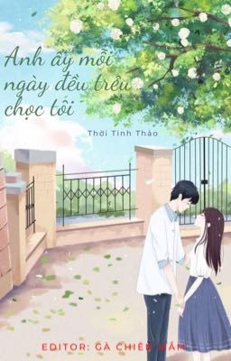 [[EDIT]] Anh ấy mỗi ngày đều trêu chọc tôi 