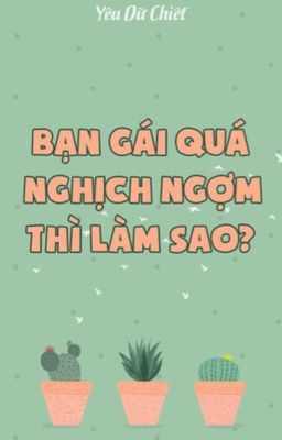 [EDIT- BHTT] Bạn gái quá nghịch ngợm thì làm sao? - Yêu Dữ Chiết.