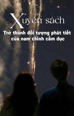 [Edit][Cao H] Xuyên sách: Trở thành đối tượng phát tiết của nam chính cấm dục