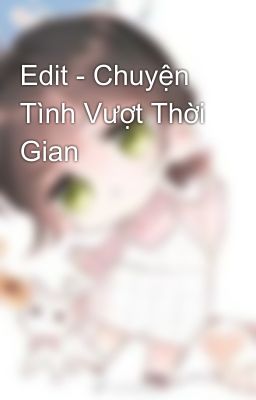 Edit - Chuyện Tình Vượt Thời Gian