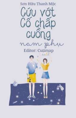 [EDIT] Cứu vớt cố chấp cuồng nam phụ - Sơn Hữu Thanh Mộc  