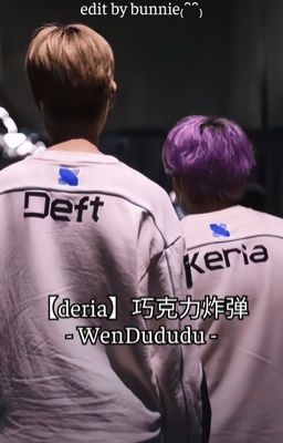 [edit | deria; deft x keria] chocolate bomb