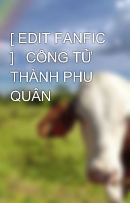 [ EDIT FANFIC ]   CÔNG TỬ THÀNH PHU QUÂN 