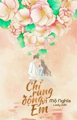 [EDIT - FULL] CHỈ RUNG ĐỘNG VÌ EM