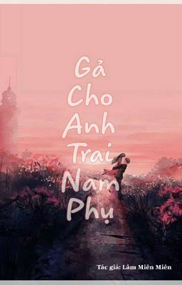 [Edit] Gả Cho Anh Trai Nam Phụ - Lâm Miên Miên