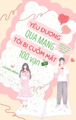 [Edit - H] Yêu Đương Qua Mạng, Tôi Bị Cuỗm Mất 100 Vạn