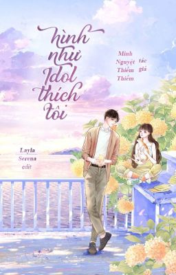 [EDIT] Hình Như Idol Thích Tôi-Minh Nguyệt Thiểm Thiểm