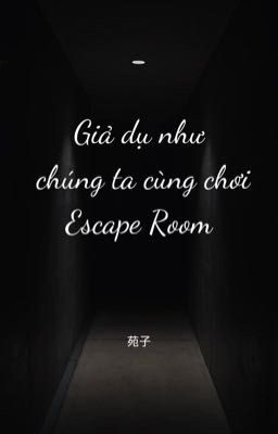 （Edit - Hoàn) Giả dụ như chúng ta cùng chơi Escape Room