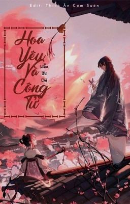 [ Edit - Hoàn ]Hoa Yêu Và Công Tử - Liễu Ức Chi