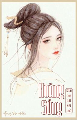 [Edit - Hoàn] Hoàng Sủng - Khai Hoa Bất Kết Quả