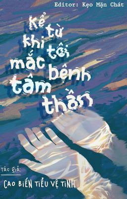 [EDIT/HOÀN] Kể Từ Khi Tôi Mắc Bệnh Tâm Thần - Cao Biến Tiểu Vệ Tinh