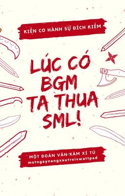 [Edit/Hoàn] Lúc Có BGM Ta Thua SML - Kiến Cơ Hành Sự Đích Kiếm