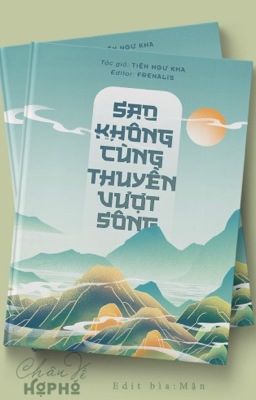 [EDIT - HOÀN] SAO KHÔNG CÙNG THUYỀN VƯỢT SÔNG - Tiện Ngư Kha