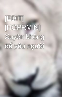 [EDIT] [HOPRMIN] Xuyên không để yêu người