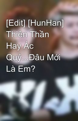 [Edit] [HunHan] Thiên Thần Hay Ác Quỷ...Đâu Mới Là Em?