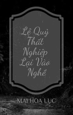 [Edit] Lệ Quỷ Thất Nghiệp Lại Vào Nghề - Mai Hoa Lục