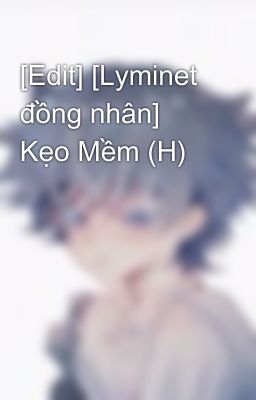 [Edit] [Lyminet đồng nhân] Kẹo Mềm (H)