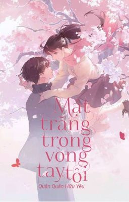 [EDIT] Mặt Trăng Trong Vòng Tay Tôi (Quyển 1)