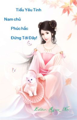 [Edit] [Mau Xuyên] Tiểu yêu tinh: Nam chủ phúc hắc, đừng tới đây!