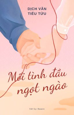 [EDIT] Mối Tình Đầu Ngọt Ngào - Dịch Vãn Tiểu Tửu