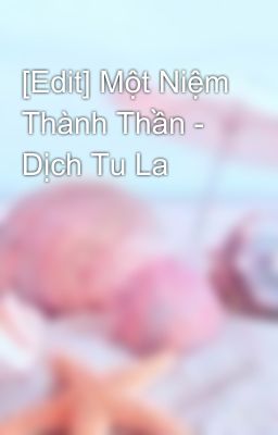 [Edit] Một Niệm Thành Thần - Dịch Tu La