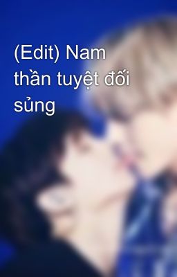 (Edit) Nam thần tuyệt đối sủng