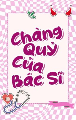 [EDIT/NGỌT/HOÀN] CHÀNG QUỶ CỦA BÁC SĨ - BẮC DÃ.