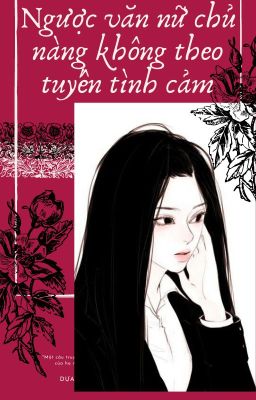 [ EDIT ] Ngược văn nữ chủ nàng không theo tuyến tình cảm