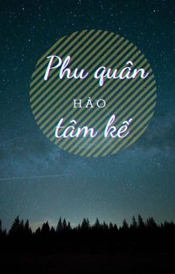 (Edit - NỮ TÔN) Phu Quân Hảo Tâm Kế