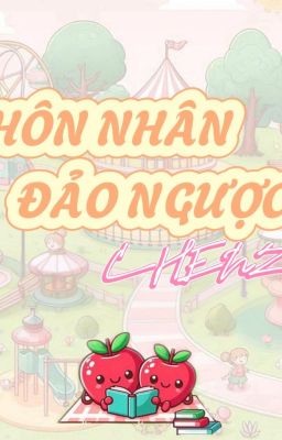 [EDIT-ongoing] HÔN NHÂN ĐẢO NGƯỢC