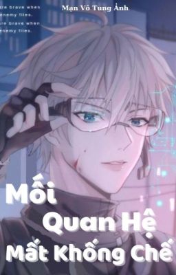 [Edit/Ongoing] Mối Quan Hệ Mất Khống Chế