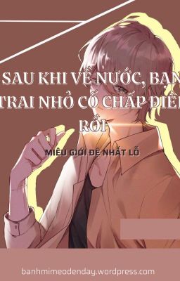 [Edit] Sau Khi Về Nước, Bạn Trai Nhỏ Cố Chấp Điên Rồi - Miêu Giới Đệ Nhất Lỗ