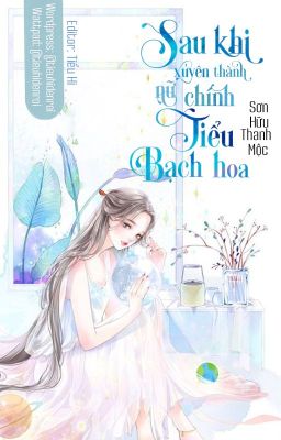 [Edit] Sau Khi Xuyên Thành Nữ Chính Tiểu Bạch Hoa - Sơn Hữu Thanh Mộc