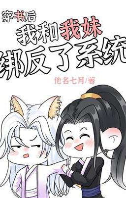 [EDIT] Sau Khi Xuyên Thư, Ta Và Em Gái Đều Bị Hệ Thống Đối Nghịch Trói Buộc 