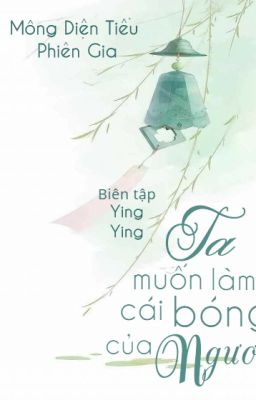 |Edit| Ta muốn làm cái bóng của ngươi - Mông Diện Tiểu Phiên Gia