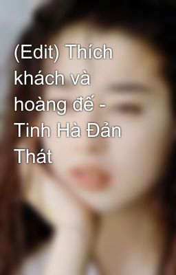 (Edit) Thích khách và hoàng đế - Tinh Hà Đản Thát