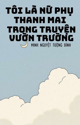 [Edit] Tôi Là Nữ Phụ Thanh Mai Trong Truyện Vườn Trường - Minh Nguyệt Tượng Bính