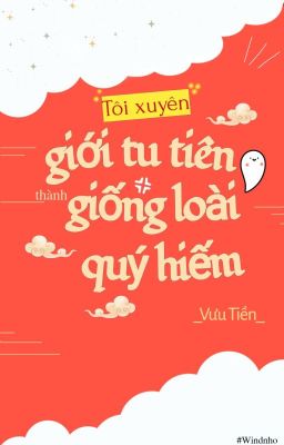 (EDIT) Tôi xuyên giới tu tiên thành giống loài quý hiếm