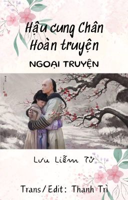 [Edit/Trans] [Ngoại truyện] Hậu cung Chân Hoàn truyện