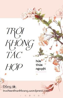 [EDIT] Trời Không Tác Hợp - Hứa Thừa Nguyệt, CĐ