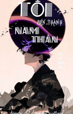 [ Edit - Trọng sinh ]  Tôi biến thành nam thần