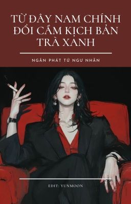 [EDIT] Từ Đây Nam Chính Đổi Cầm Kịch Bản Trà Xanh