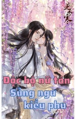 [EDIT-XUYÊN KHÔNG-NỮ TÔN] Độc bộ nữ tôn: Sủng Ngư kiều phu