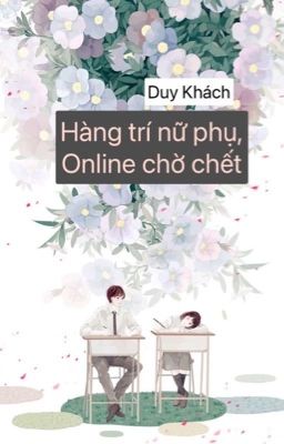 [Edit] [Xuyên Nhanh]: Hàng Trí Nữ Phụ, Online Chờ Chết - Duy Khách