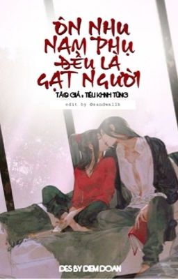 [Edit] [Xuyên nhanh] ÔN NHU NAM PHỤ ĐỀU LÀ GẠT NGƯỜI