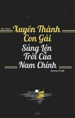 [Edit] Xuyên Thành Con Gái Sủng Lên Trời Của Nam Chính